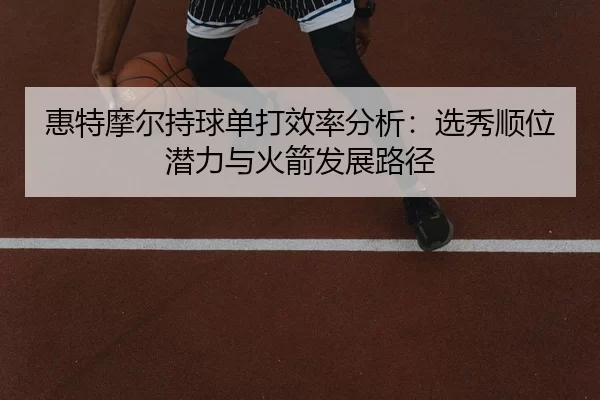 hui-te-mo-er-chi-qiu-dan-da-xiao-lv-fen-xi-xuan-xiu-shun-wei-qian-li-yu-huo-jian-fa-zhan-lu-jing-3-930.jpg